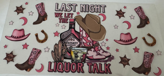 Last Night We Let The Liquor Talk 16oz Uv DTF Wrap