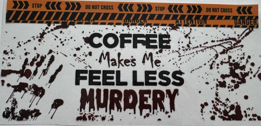 Coffee Makes me feel Murdery 16oz Uv DTF Wrap
