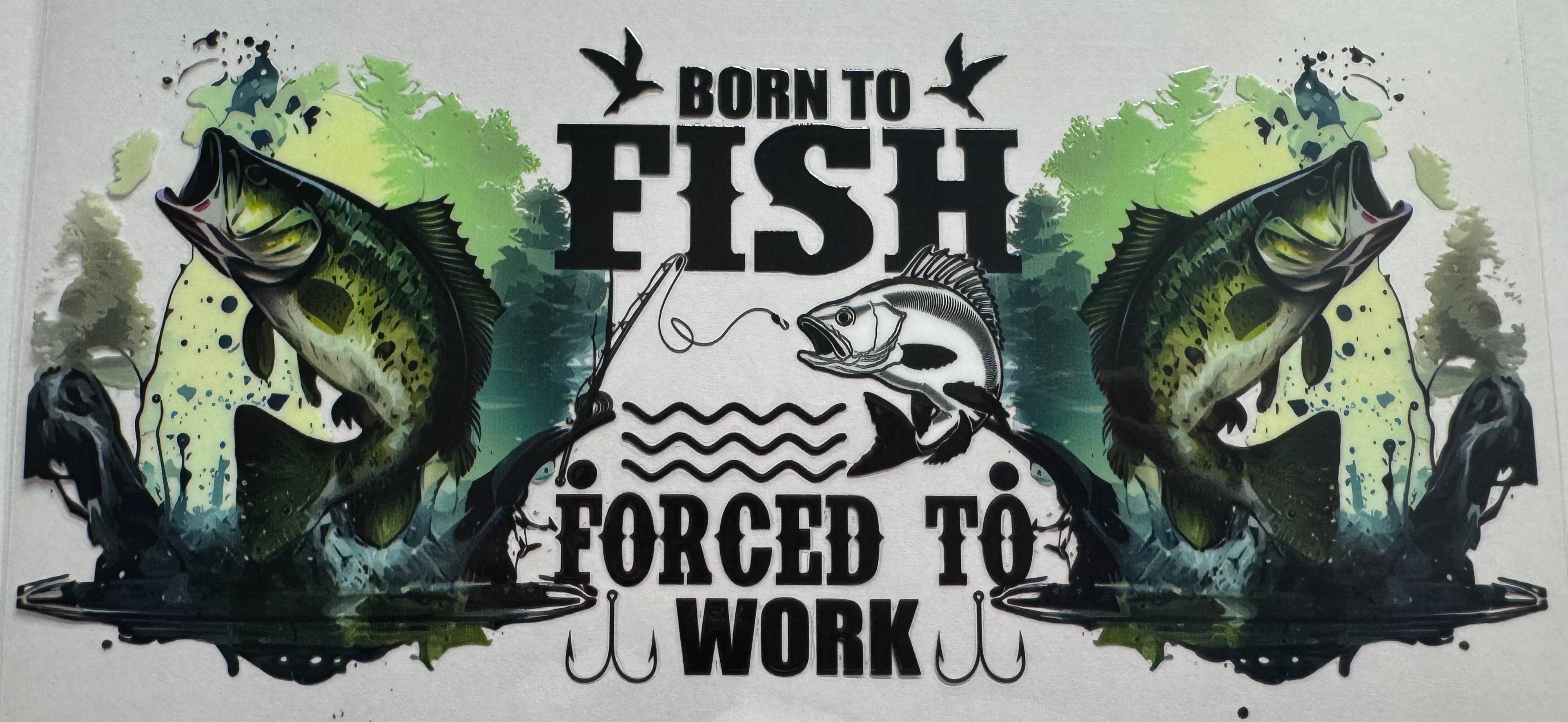 Born to fish forced to work 16oz Uv DTF Wrap