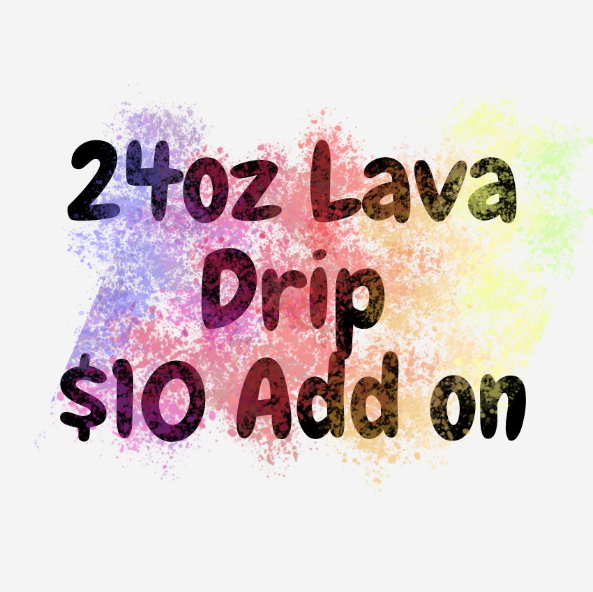 24oz Lava Drip Add on